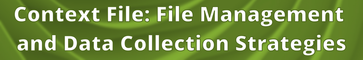 Context-File Basics: Part 4 File Management and Data Collection Strategies
